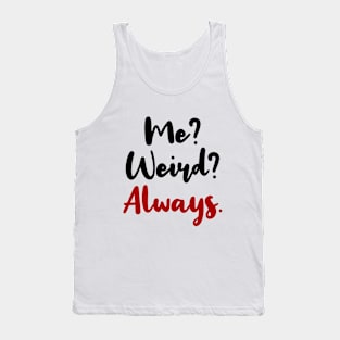 ME? WEIRD? ALWAYS! Tank Top